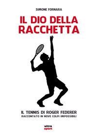 DIO DELLA RACCHETTA - IL TENNIS DI ROGER FEDERER