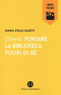 COME PORTARE LA BIBLIOTECA FUORI DI SE\' di RASETTI MARIA STELLA