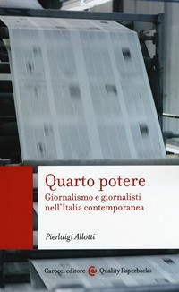 QUARTO POTERE - GIORNALISMO E GIORNALISTI NELL\'ITALIA CONTEMPORANEA di ALLOTTI PIERLUIGI