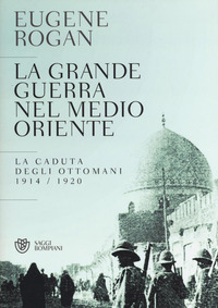 GRANDE GUERRA NEL MEDIO ORIENTE - LA CADUTA DEGLI OTTOMANI 1914 - 1920