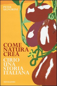 COME NATURA CREA - CIRIO UNA STORIA ITALIANA di SIGNORINI PETER
