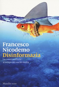 DISINFORMAZIA - LA COMUNICAZIONE AL TEMPO DEI SOCIAL MEDIA di NICODEMO FRANCESCO