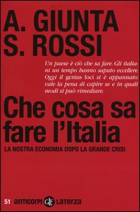 CHE COSA SA FARE L\'ITALIA - LA NOSTRA ECONOMIA DOPO LA GRANDE CRISI di GIUNTA A. - ROSSI S.