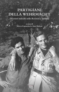 PARTIGIANI DELLA WEHRMACHT. DISERTORI TEDESCHI NELLA RESISTENZA ITALIANA