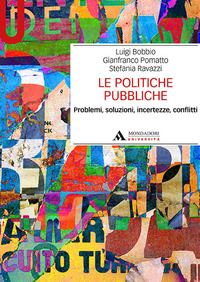 POLITICHE PUBBLICHE. PROBLEMI, SOLUZIONI, INCERTEZZE, CONFLITTI (LE)