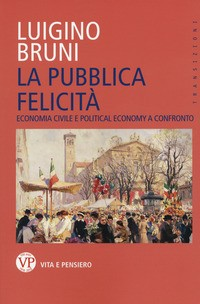 PUBBLICA FELICITA\' - ECONOMIA POLITICA E POLITICAL ECONOMY A CONFRONTO di BRUNI LUIGINO