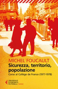 SICUREZZA TERRITORIO POPOLAZIONE - CORSO AL COLLEGE DE FRANCE 1977 - 1978 di FOUCAULT MICHEL
