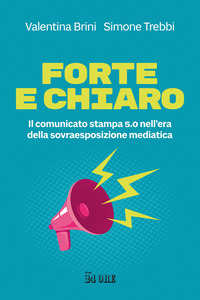 FORTE E CHIARO - IL COMUNICATO STAMPA 5.0 NELL\'ERA DELLA SOVRAESPOSIZIONE MEDIATICA