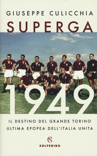 SUPERGA 1949 - IL DESTINO DEL GRANDE TORINO ULTIMA EPOPEA DELL\'ITALIA UNITA