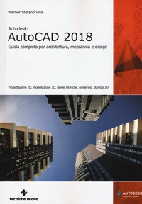 AUTOCAD 2018 - GUIDA COMPLETA PER ARCHITETTURA MECCANICA E DESIGN di VILLA WERNER STEFANO