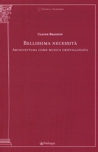 BELLISSIMA NECESSITA\' ARCHITETTURA COME MUSICA CRISTALLIZZATA di BRAGDON CLAUDE