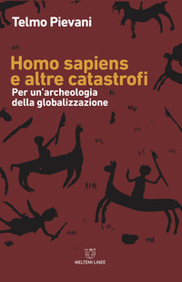 HOMO SAPIENS E ALTRE CATASTROFI - PER UN\'ARCHEOLOGIA DELLA GLOBALIZZAZIONE