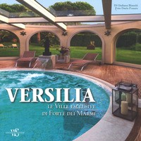 VERSILIA - LE VILLE ESCLUSIVE DI FORTE DEI MARMI di BIANCHI G. - FUSARO D.