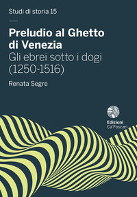 PRELUDIO AL GHETTO DI VENEZIA - GLI EBREI SOTTO I DOGI 1250 - 1516