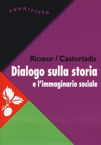 DIALOGO SULLA STORIA E L\'IMMAGINARIO SOCIALE di RICCEUR P. - CASTORIADIS C.