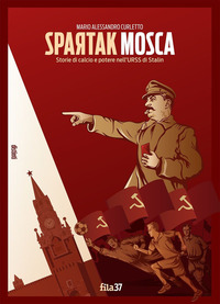 SPARTAK MOSCA - STORIE DI CALCIO E POTERE NELL\'URSS DI STALIN