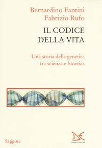 CODICE DELLA VITA - UNA STORIA DELLA GENETICA TRA SCIENZA E BIOETICA di FANTINI B. - RUFO F.