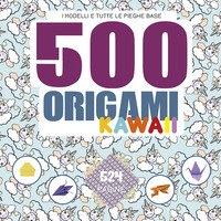 500 ORIGAMI KAWAII - I MODELLI E TUTTE LE PIEGHE BASE