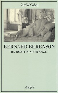BERNARD BERENSON DA BOSTON A FIRENZE di COHEN RACHEL