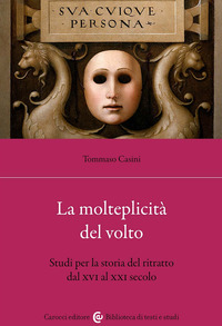 MOLTEPLICITA\' DEL VOLTO. STUDI PER LA STORIA DEL RITRATTO DAL XVI AL XX (LA)