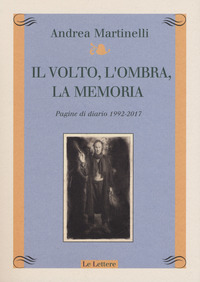 VOLTO, L\'OMBRA, LA MEMORIA. PAGINE DI DIARIO 1992-2017 (IL)