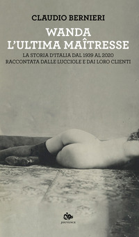 WANDA L\'ULTIMA MAITRESSE - LA STORIA D\'ITALIA DAL 1939 AL 2020 RACCONTATA DALLE LUCCIOLE E DAI