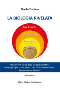 BIOLOGIA RIVELATA - TRE PERCORSI RIUNITI DALLA BIOLOGIA SCIENTIFICA DELLA LOGICA PER LA VITA