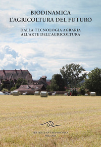 BIODINAMICA L\'AGRICOLTURA DEL FUTURO - DALLA TECNOLOGIA AGRARIA ALL\'ARTE DELL\'AGRICOLTURA