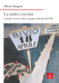 SANTA CROCIATA - I CATTOLICI VERONESI NELLA CAMPAGNA ELETTORALE DEL 1948 di MARGONI ALBERTO