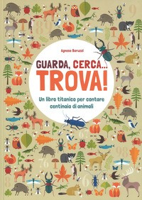 GUARDA CERCA TROVA - UN LIBRO TITANICO PER CONTARE CENTINAIA DI ANIMALI di BARUZZI AGNESE