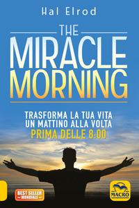 THE MIRACLE MORNING - TRASFORMA LA TUA VITA UN MATTINO ALLA VOLTA PRIMA DELLE 8.00