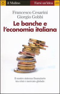 BANCHE E L\'ECONOMIA ITALIANA - IL NOSTRO SISTEMA FINANZIARIO TRA CRISI E MERCATO GLOBALE