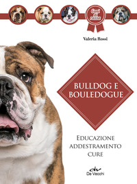 BULLDOG E BOULEDOGUE - EDUCAZIONE ADDESTRAMENTO CURE
