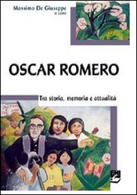 OSCAR ROMERO - STORIA MEMORIA E ATTUALITA\'