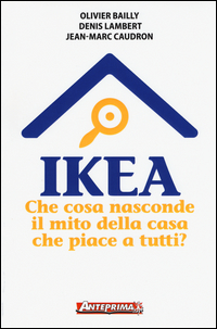 IKEA - CHE COSA NASCONDE IL MITO DELLA CASA CHE PIACE A TUTTI ?