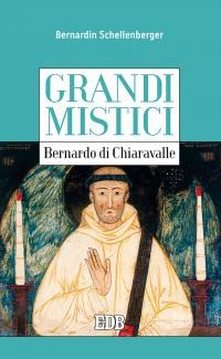 GRANDI MISTICI - BERNARDO DI CHIARAVALLE di SCHELLENBERGER BERNARDIN