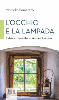 OCCHIO E LA LAMPADA - IL DISCERNIMENTO IN AMORIS LAETITIA di SEMERARO MARCELLO