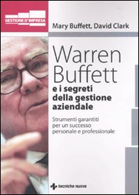 WARREN BUFFETT E I SEGRETI DELLA GESTIONE AZIENDALE - STRUMENTI GARANTITI PER UN SUCCESSO PERSONALE