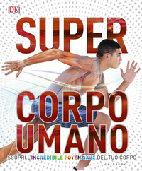 SUPER CORPO UMANO - SCOPRI L\'INCREDIBILE POTENZIALE DEL TUO CORPO