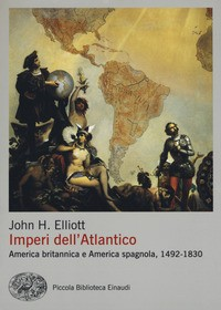 IMPERI DELL\'ATLANTICO - AMERICA BRITANNICA E AMERICA SPAGNOLA 1492 - 1830 di ELLIOTT JOHN H.
