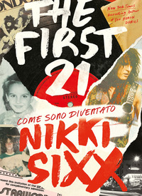 THE FIRST 21 - COME SONO DIVENTATO NIKKI SIXX