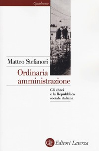 ORDINARIA AMMINISTRAZIONE - GLI EBREI E LA REPUBBLICA SOCIALE ITALIANA di STEFANORI MATTEO