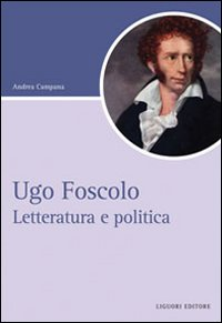 UGO FOSCOLO - LETTERATURA E POLITICA