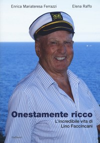 ONESTAMENTE RICCO - L\'INCREDIBILE VITA DI LINO FACCINCANI di FERRAZZI E.M. - RAFFO E.