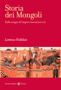 STORIA DEI MONGOLI - DALLE STEPPE ALL\'IMPERO - SECOLI XIII -XV