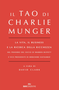 TAO DI CHARLIE MUNGER - LA VITA IL BUSINESS E LA RICERCA DELLA RICCHEZZA
