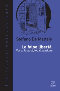FALSE LIBERTA\' - VERSO LA POSTGLOBALIZZAZIONE di DE MATTEIS STEFANO