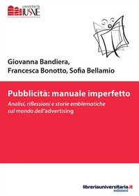 PUBBLICITA\' MANUALE IMPERFETTO - ANALISI RIFLESSIONI E STORIE EMBLEMATICHE SUL MONDO DELL\'ADVER di BANDIERA G. - BONOTTO F