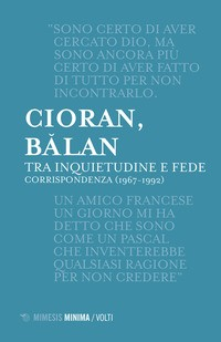 TRA INQUIETUDINE E FEDE - CORRISPONDENZA 1967 - 1992 di CIORAN E. - BALAN G.