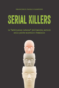 SERIAL KILLERS - LE MOTIVAZIONI INTERNE DELL\'OMICIDA SERIALE NELLA PSICHE MASCHILE E FEMMINILE